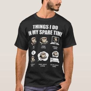 Coffee Things I Do In My Spare Time Coffee Lover T-Shirt