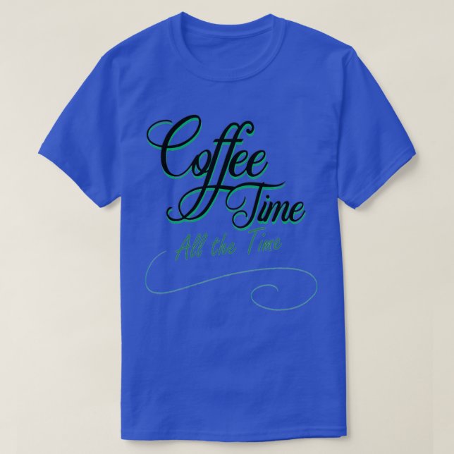 coffee time all the time T-Shirt (Design Front)