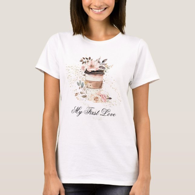 *~* Coffee to go my first love Floral Botanical T-Shirt (Front)