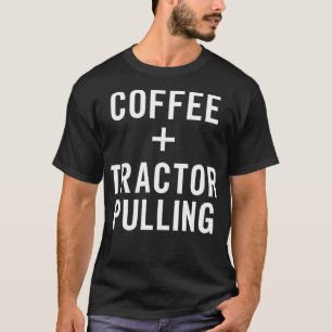 Coffee Tractor Pulling for Tractor Driver T-Shirt