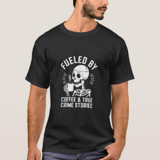 Coffee True Crime Skeleton Quote True Crime Coffee T-Shirt