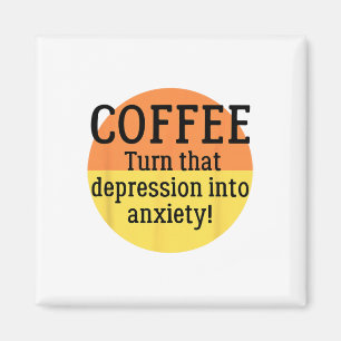 Coffee Turn That Depression Into Anxiety Funny Men Magnet