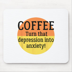 Coffee Turn That Depression Into Anxiety Funny Men Mouse Pad