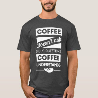 Coffee understands gift T-Shirt