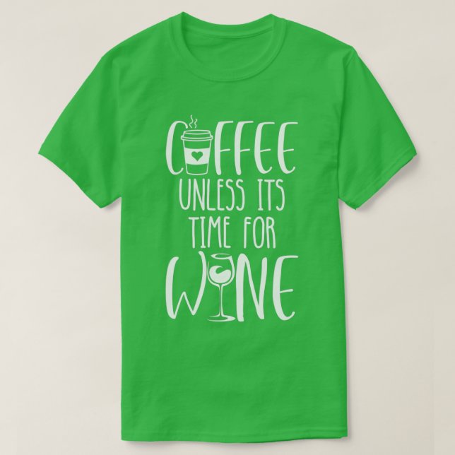 Coffee Unless Itx27s Time For Wine 2 T-Shirt (Design Front)