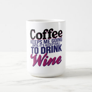 Coffee Until It's Acceptable to Drink Wine Mug