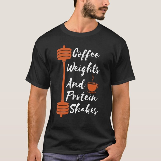 Coffee Weights And Protein Shakes Workout Gym Fitn T-Shirt (Front)