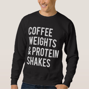 Coffee Weights Protein Shakes Funny Workout Gym Sa Sweatshirt
