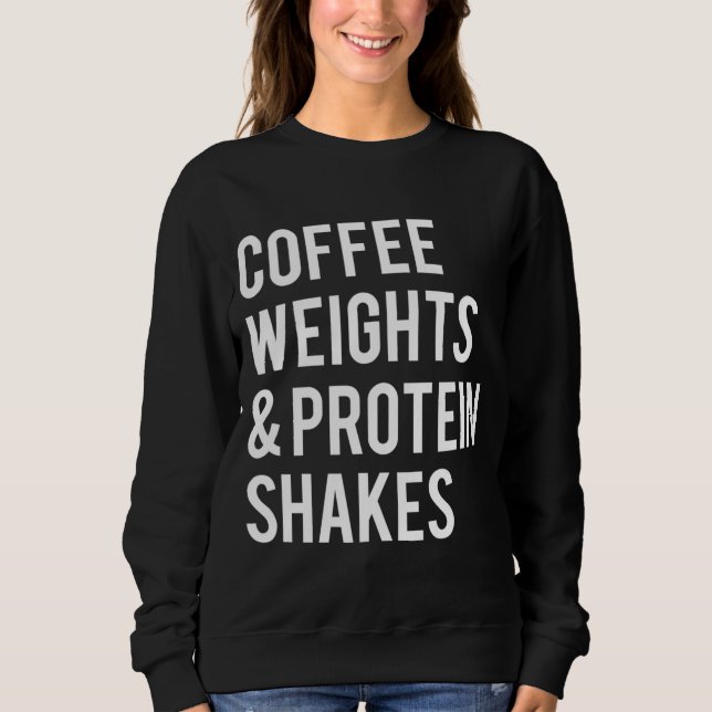 Coffee Weights Protein Shakes Funny Workout Gym Sa Sweatshirt (Front)