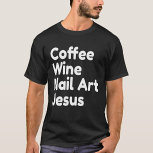 Coffee Wine Nail Jesus T-Shirt