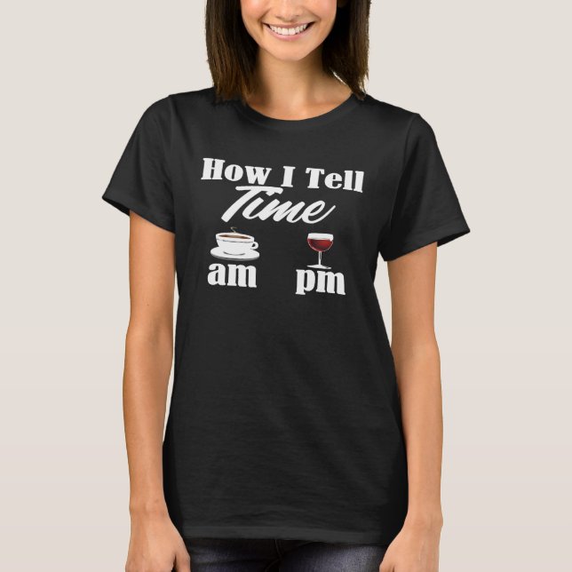 Coffee Wine Tell Time Am Pm Alcohol Caffeine T-Shirt (Front)