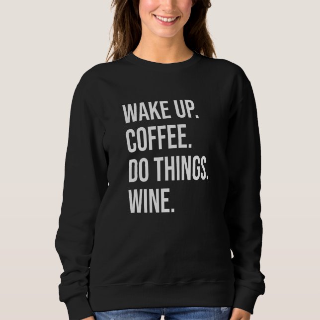 Coffee Wine - Wake up Coffee Do Things Wine Sweatshirt (Front)