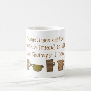 Coffee with a Friend is all the Therapy I Need Mug