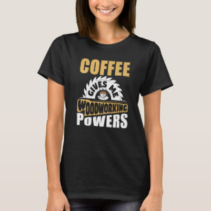 Coffee Woodworking Carpentry Carpenter Woodworker T-Shirt