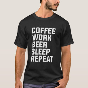Coffee Work Beer Sleep Repeat T-Shirt