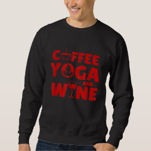 Coffee Yoga And Wine Funny Sweatshirt