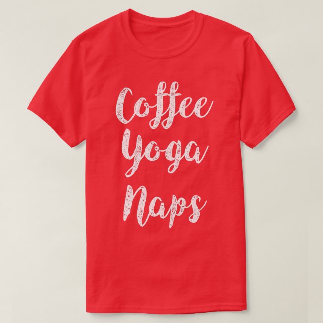 Coffee Yoga Naps Coffee Lover Meditation T-Shirt (Design Front)