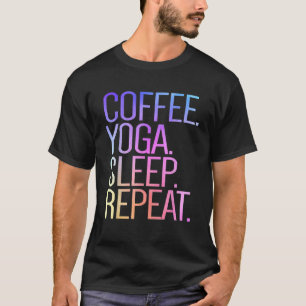Coffee Yoga Sleep Repeat Coffee     Yoga T-Shirt