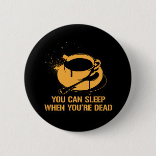Coffee you can sleep when you're dead 6 cm round badge