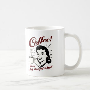 Coffee you can sleep when you're dead funny mug