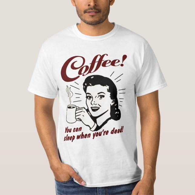 Coffee! You can sleep when you're dead shirt (Front)