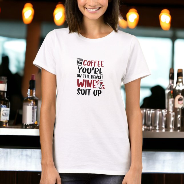 Coffee You're on the Bench Wine Suit Up Funny Wine T-Shirt (Creator Uploaded)
