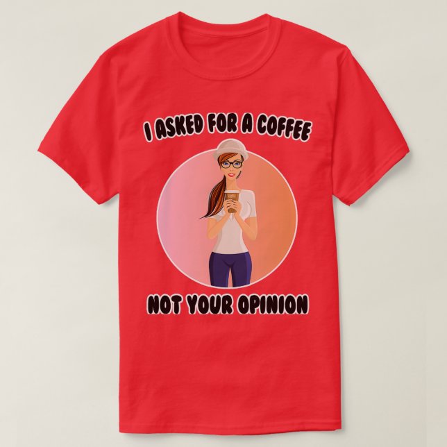 Coffees I Asked A Coffee Not Your T-Shirt (Design Front)
