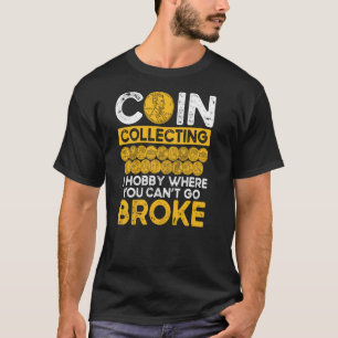 Coin Collecting A Hobby Where You Can Go Broke T-Shirt