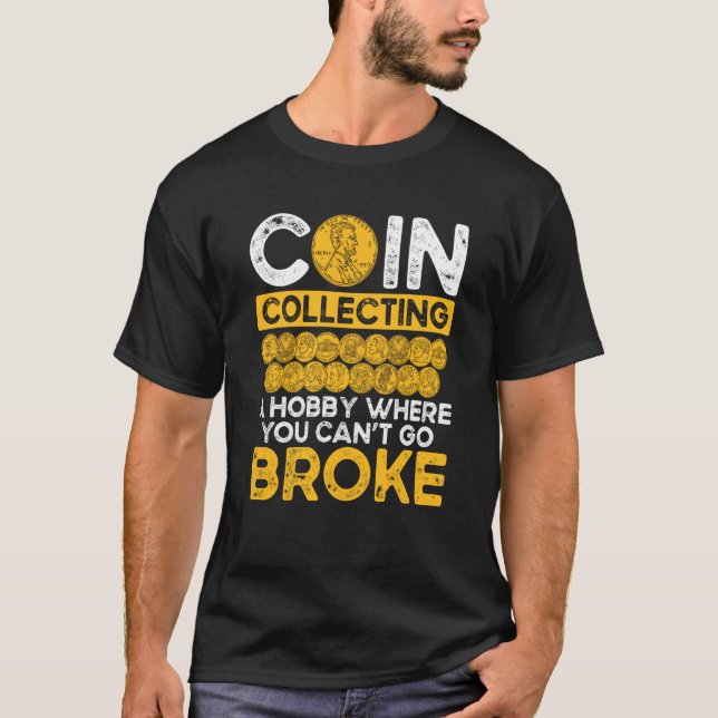 Coin Collecting A Hobby Where You Can Go Broke T-Shirt (Front)