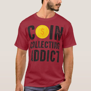 Coin Collecting Addict Numismatist Numismatic T-Shirt
