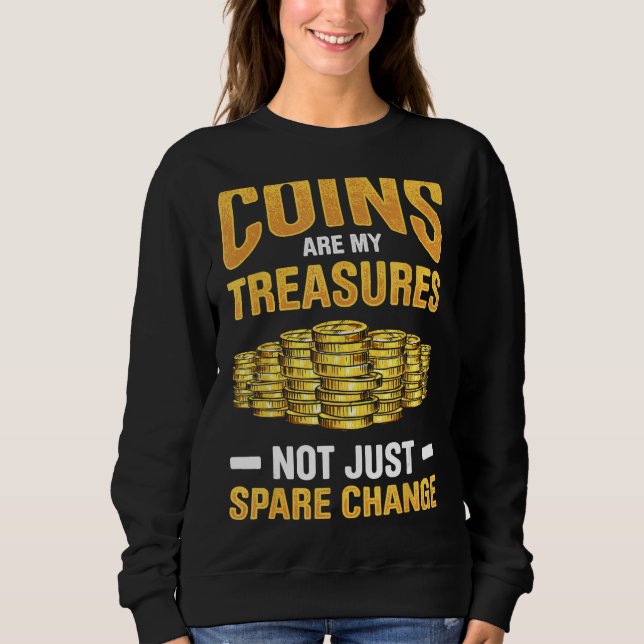 Coin Collecting For  Coin Collector Coin Enthusias Sweatshirt (Front)