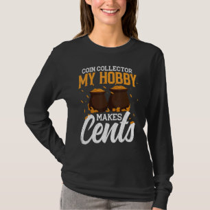 Coin Collecting Hobby Makes Cents Fun Coin Collect T-Shirt