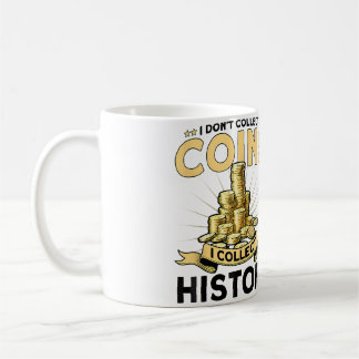 Coin Collecting I Collect History Coin Collector Coffee Mug