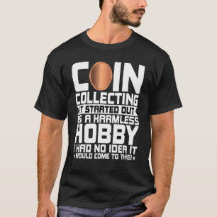 Coin Collecting is a Harmless Hobby Coin Collect T-Shirt