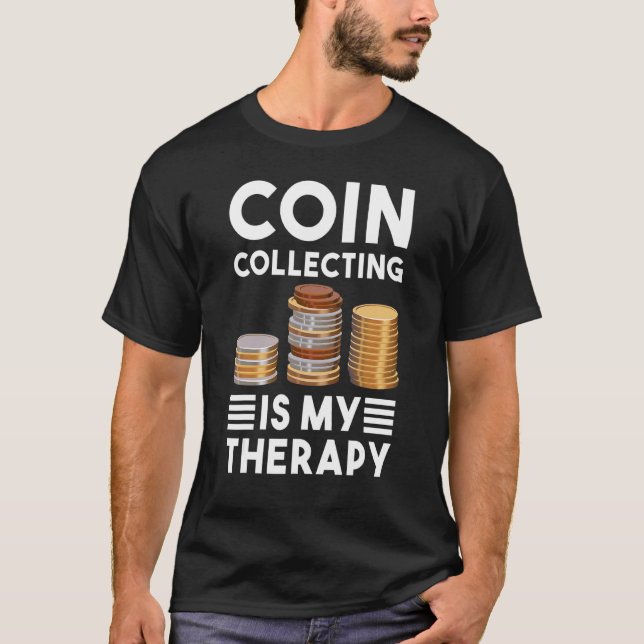 Coin Collecting Is My Therapy Numismatics Coin Col T-Shirt (Front)