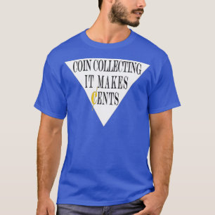 Coin Collecting It Makes Cents T-Shirt