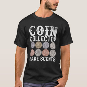 Coin Collecting Makes Cents Coin Numismatist T-Shirt