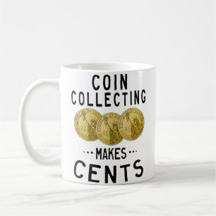 Coin Collecting Makes Cents Currency Collector Num Coffee Mug