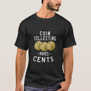 Coin Collecting Makes Cents Currency Collector Num T-Shirt