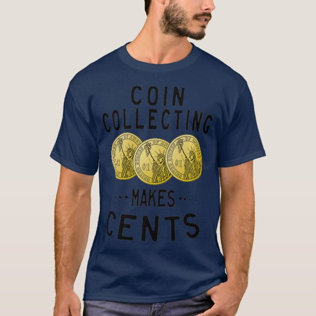 Coin Collecting Makes Cents Currency Collector T-Shirt (Front)