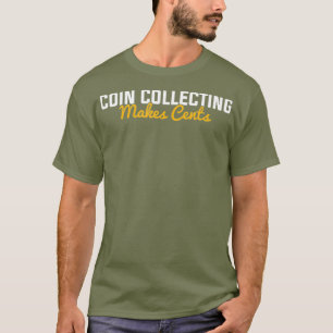 Coin Collecting Makes Cents numismatist coin T-Shirt
