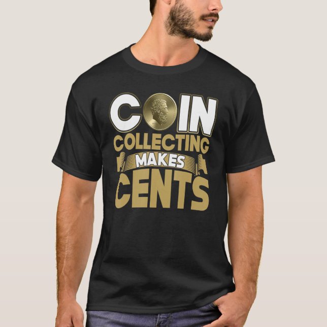 Coin Collecting Makes Cents   Numismatist T-Shirt (Front)
