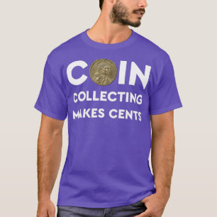 Coin Collecting Makes Cents T s A Numismatics T-Shirt