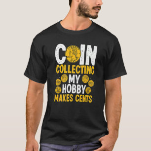 Coin Collecting My Hobby makes Cents Coins Numisma T-Shirt