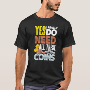 Coin Collecting Numismatist Numismatics Need All T T-Shirt