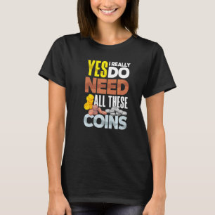 Coin Collecting Numismatist Numismatics Need All T T-Shirt