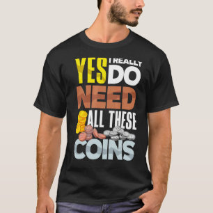 Coin Collecting Numismatist Numismatics Need All T T-Shirt