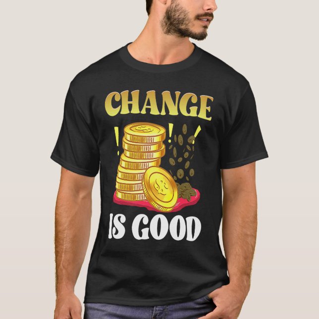 Coin Collector Change Is Good Dad Numismatist Numi T-Shirt (Front)