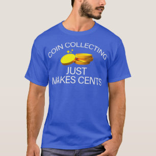 Coin Collector Coin Collecting Just Makes Cents T-Shirt