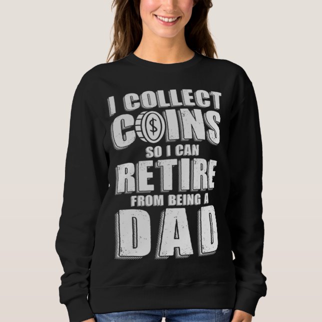 Coin Collector Dad Numismatics Retired Sweatshirt (Front)